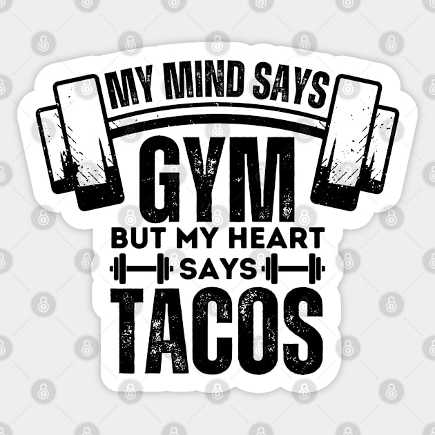 Hilarious Gym Gift - My Mind Says Gym but My Heart Says Tacos - Fitness Humor Saying About Tacos Lovers Sticker by KAVA-X